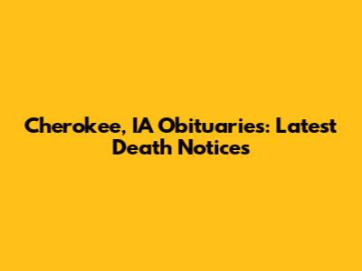 Cherokee, IA Obituaries: Latest Death Notices