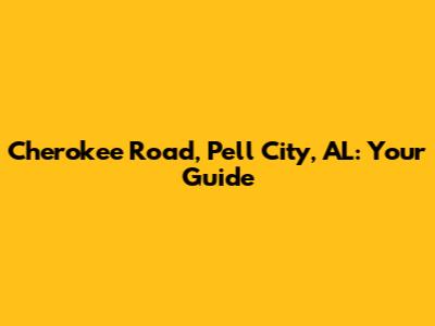 Cherokee Road, Pell City, AL: Your Guide