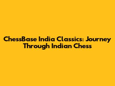 ChessBase India Classics: Journey Through Indian Chess