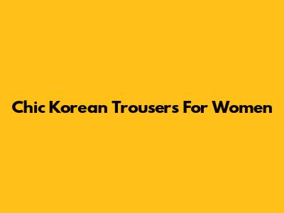 Chic Korean Trousers For Women