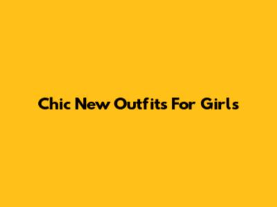 Chic New Outfits For Girls