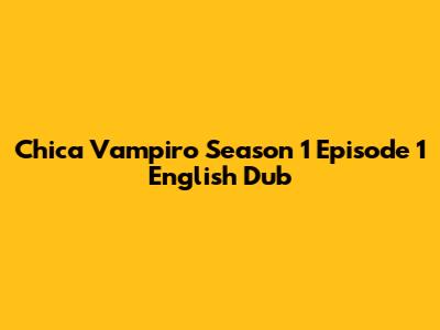 Chica Vampiro Season 1 Episode 1 English Dub