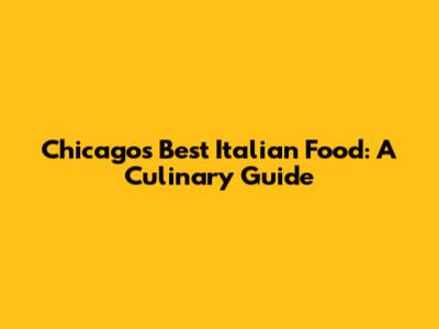 Chicago's Best Italian Food: A Culinary Guide