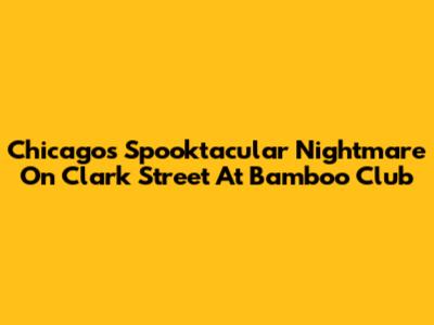 Chicago's Spooktacular Nightmare On Clark Street At Bamboo Club