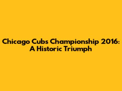 Chicago Cubs Championship 2016: A Historic Triumph