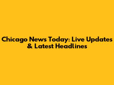 Chicago News Today: Live Updates & Latest Headlines