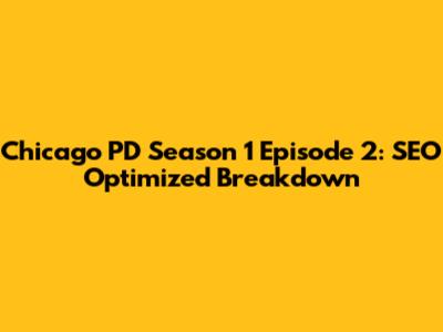 Chicago PD Season 1 Episode 2: SEO Optimized Breakdown