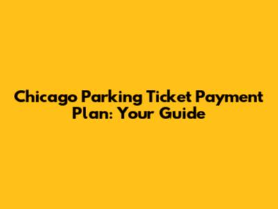Chicago Parking Ticket Payment Plan: Your Guide