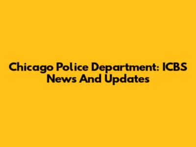 Chicago Police Department: ICBS News And Updates