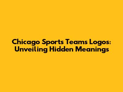 Chicago Sports Teams Logos: Unveiling Hidden Meanings