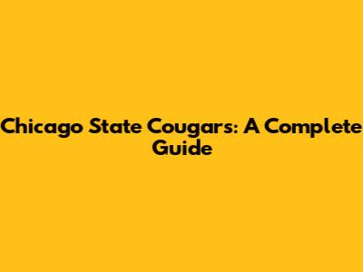 Chicago State Cougars: A Complete Guide