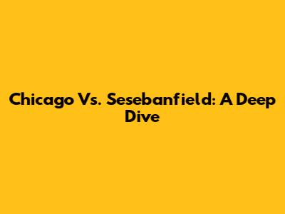 Chicago Vs. Sesebanfield: A Deep Dive