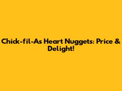 Chick-fil-A's Heart Nuggets: Price & Delight!