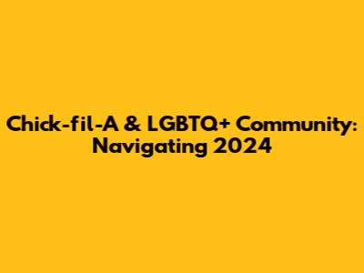 Chick-fil-A & LGBTQ+ Community: Navigating 2024