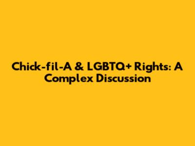 Chick-fil-A & LGBTQ+ Rights: A Complex Discussion