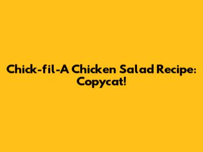 Chick-fil-A Chicken Salad Recipe: Copycat!