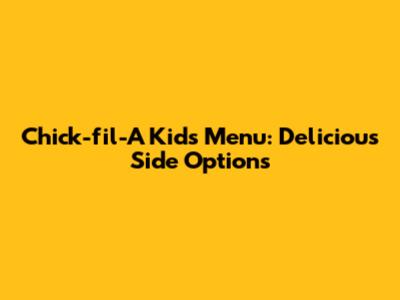 Chick-fil-A Kids Menu: Delicious Side Options