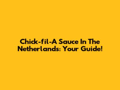 Chick-fil-A Sauce In The Netherlands: Your Guide!