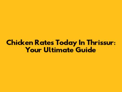 Chicken Rates Today In Thrissur: Your Ultimate Guide