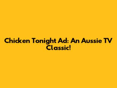 Chicken Tonight Ad: An Aussie TV Classic!