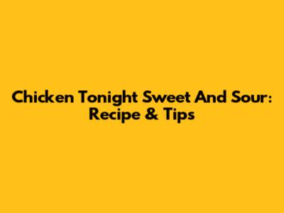 Chicken Tonight Sweet And Sour: Recipe & Tips