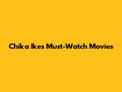 Chika Ike's Must-Watch Movies