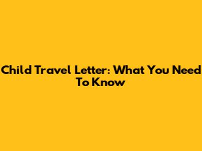 Child Travel Letter: What You Need To Know