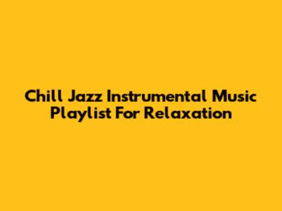 Chill Jazz Instrumental Music Playlist For Relaxation