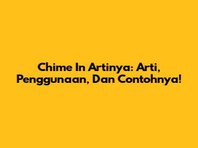 Chime In Artinya: Arti, Penggunaan, Dan Contohnya!