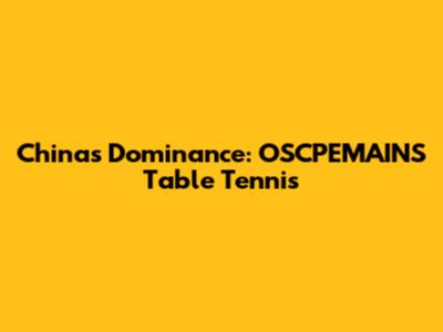 China's Dominance: OSCPEMAINS Table Tennis