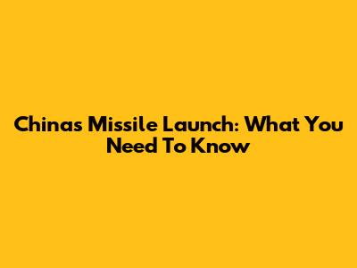 China's Missile Launch: What You Need To Know