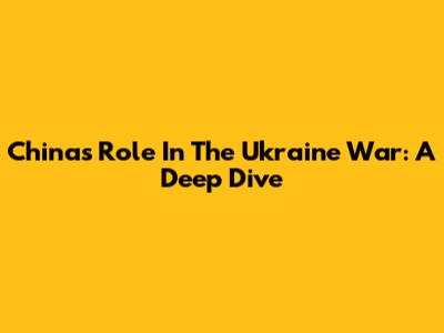 China's Role In The Ukraine War: A Deep Dive