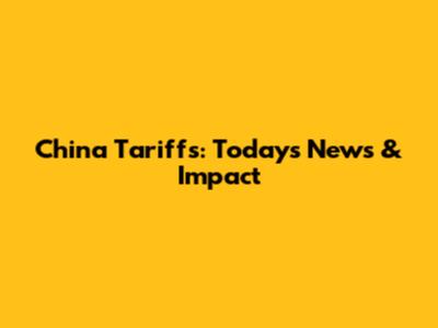 China Tariffs: Today's News & Impact