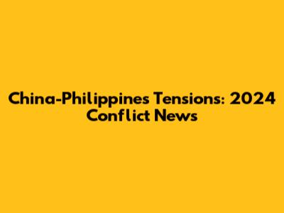 China-Philippines Tensions: 2024 Conflict News