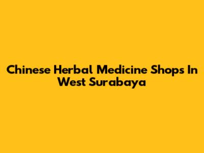 Chinese Herbal Medicine Shops In West Surabaya