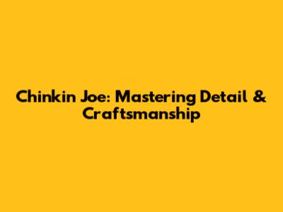 Chinkin Joe: Mastering Detail & Craftsmanship