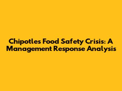 Chipotle's Food Safety Crisis: A Management Response Analysis