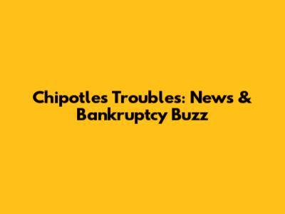 Chipotle's Troubles: News & Bankruptcy Buzz