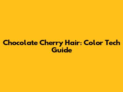 Chocolate Cherry Hair: Color Tech Guide