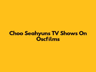 Choo Seahyun's TV Shows On Oscfilms