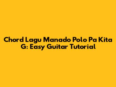 Chord Lagu Manado Polo Pa Kita G: Easy Guitar Tutorial