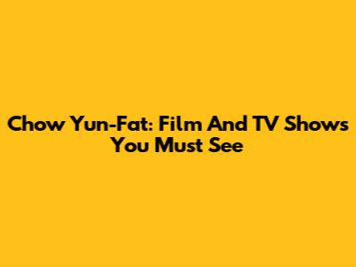 Chow Yun-Fat: Film And TV Shows You Must See