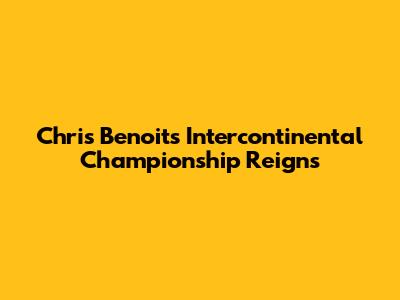 Chris Benoit's Intercontinental Championship Reigns