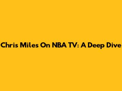 Chris Miles On NBA TV: A Deep Dive