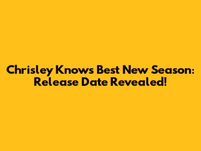 Chrisley Knows Best New Season: Release Date Revealed!