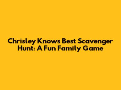 Chrisley Knows Best Scavenger Hunt: A Fun Family Game