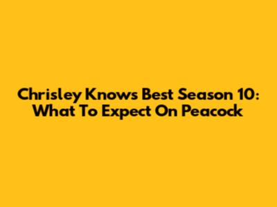 Chrisley Knows Best Season 10: What To Expect On Peacock