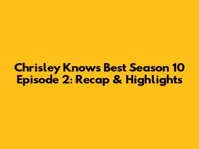 Chrisley Knows Best Season 10 Episode 2: Recap & Highlights