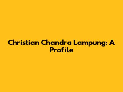 Christian Chandra Lampung: A Profile