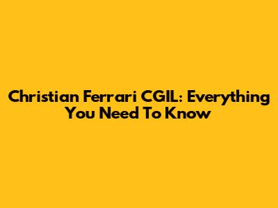 Christian Ferrari CGIL: Everything You Need To Know